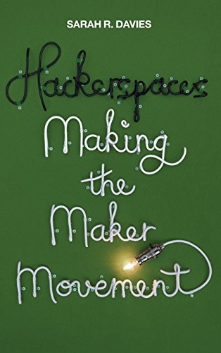 Sarah R. Davies: Hackerspaces: Making the Maker Movement (Hardcover, 2017, Polity)