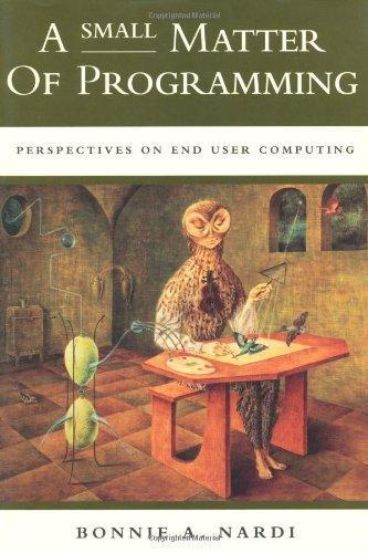 Bonnie A. Nardi: A small matter of programming : perspectives on end user computing (1993)