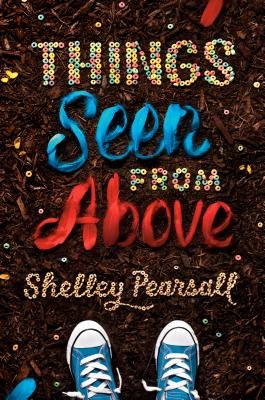 Shelley Pearsall: Things Seen from Above (2020, Alfred A. Knopf Books for Young Readers, Knopf Books for Young Readers)