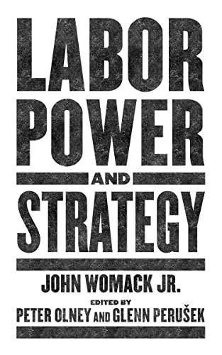 John Womack, Peter Olney, Glenn Perusek: Labor Power and Strategy (2022, PM Press)