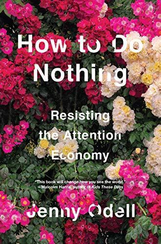 Jenny Odell: How To Do Nothing: Resisting the Attention Economy (2019)