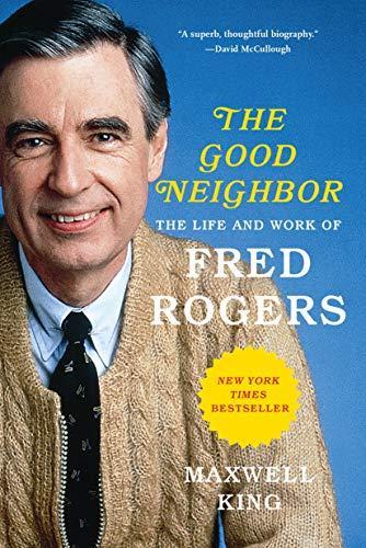 Maxwell King: The Good Neighbor: The Life and Work of Fred Rogers