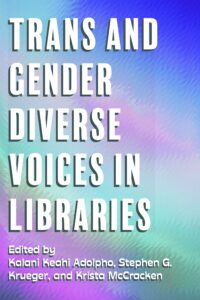 Kalani Adolpho, Stephen J. Krueger, Krista McCracken: Trans and Gender Diverse Voices in Libraries (2021, Litwin Books, LLC)